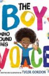 The Boy Who Found His Voice by Tyler Gordon