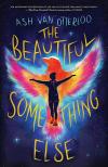 The Beautiful Something Else by Ash Van Otterloo