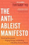 The Anti-Ableist Manifesto: Smashing Stereotypes, Forging Change, and Building a Disability-Inclusive World by Tiffany Yu 